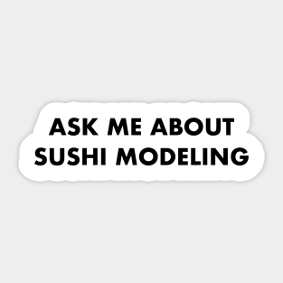 ASK ME ABOUT SUSHI MODELING Sticker